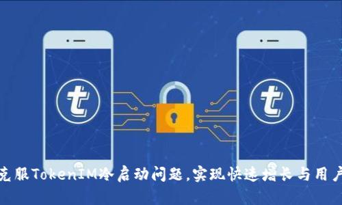 如何克服TokenIM冷启动问题，实现快速增长与用户留存
