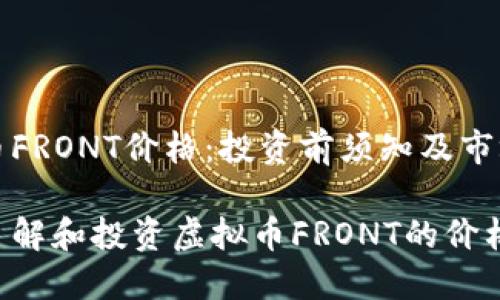 虚拟币FRONT价格：投资前须知及市场分析

如何了解和投资虚拟币FRONT的价格波动