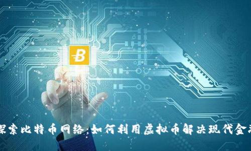 深入探索比特币网络：如何利用虚拟币解决现代金融问题