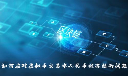 如何应对虚拟币交易中人民币被冻结的问题