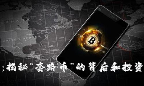 虚拟币的真相：揭秘“套路币”的背后和投资者的正确选择