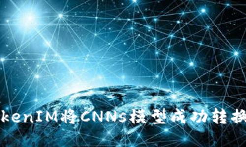 如何使用TokenIM将CNNs模型成功转换为可用形式