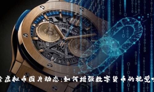 : 探索虚拟币图片动态：如何增强数字货币的视觉吸引力