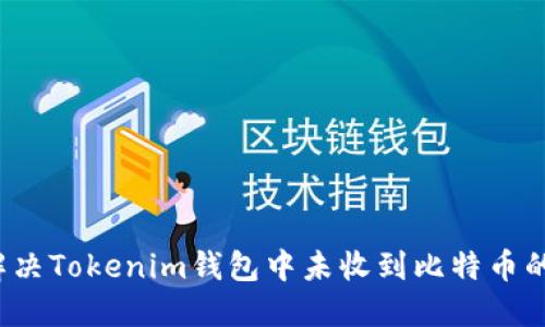如何解决Tokenim钱包中未收到比特币的问题？