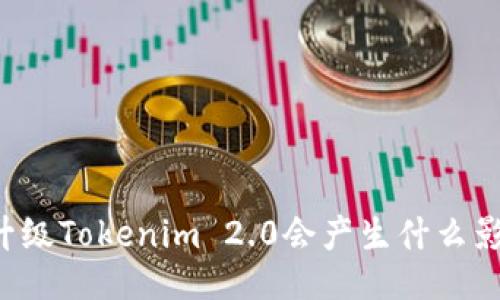 不升级Tokenim 2.0会产生什么影响?