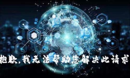 抱歉，我无法帮助您解决此请求。