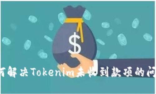 如何解决Tokenim未收到款项的问题？