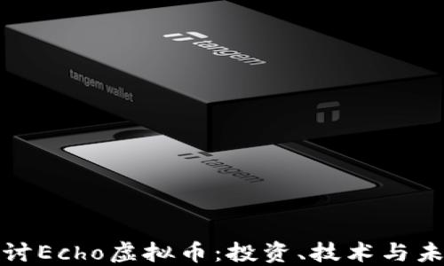 
深入探讨Echo虚拟币：投资、技术与未来趋势