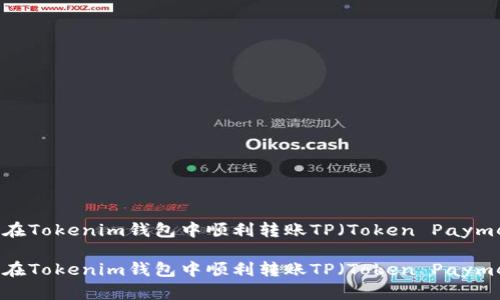 如何在Tokenim钱包中顺利转账TP（Token Payment）

如何在Tokenim钱包中顺利转账TP（Token Payment）