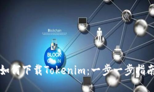 如何下载Tokenim：一步一步指南