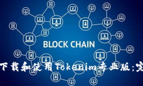 : 如何下载和使用Tokenim专业版：完整指南