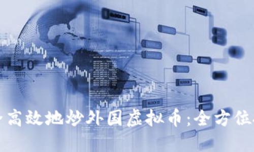如何安全高效地炒外国虚拟币：全方位投资指南