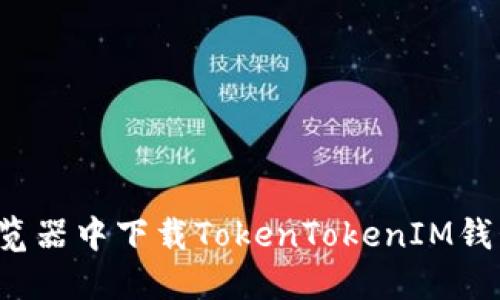 : 如何在浏览器中下载TokenTokenIM钱包：完整指南