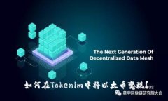  如何在Tokenim中将以太币变