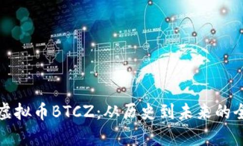 全面解析虚拟币BTCZ：从历史到未来的全景式分析
