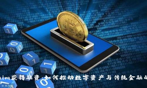 Tokenim获得融资：如何推动数字资产与传统金融的结合