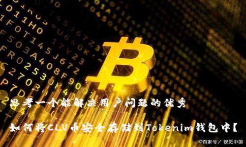 思考一个能解决用户问题的优秀

如何将CLV币安全存储到Tokenim钱包中？