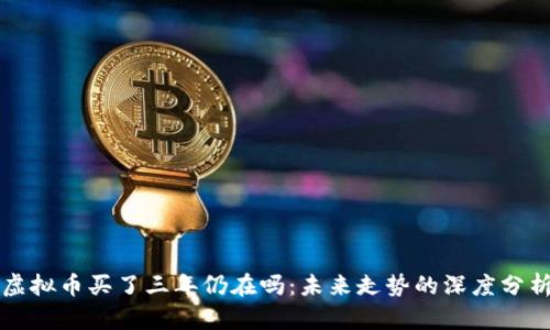 虚拟币买了三年仍在吗：未来走势的深度分析