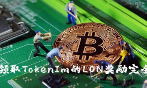 内容：

如何领取TokenIm的LON奖励完全指南