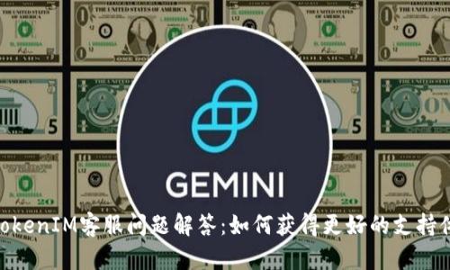 : TokenIM客服问题解答：如何获得更好的支持体验