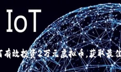 : 如何有效投资2万元虚拟币，获取最佳收益？