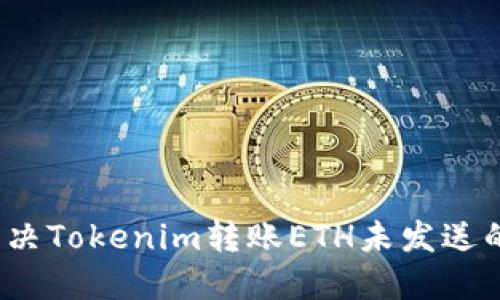 如何解决Tokenim转账ETH未发送的问题？