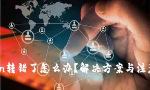 :Token转错了怎么办？解决方案与注意事项