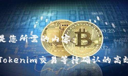 下面是您所需的内容：

解决Tokenim交易等待确认的高效方法