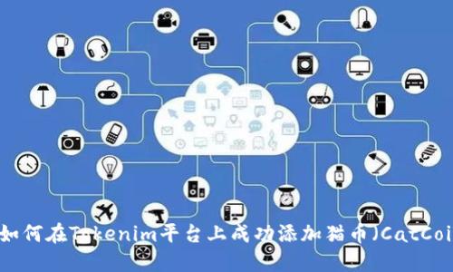 : 如何在Tokenim平台上成功添加猫币（CatCoin）