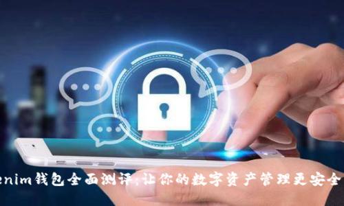 Tokenim钱包全面测评：让你的数字资产管理更安全高效