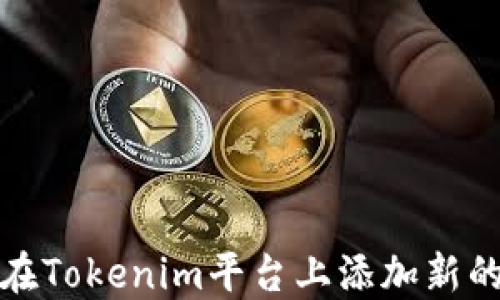 
如何在Tokenim平台上添加新的币种