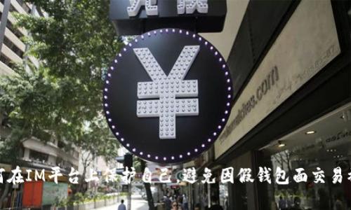 如何在IM平台上保护自己，避免因假钱包面交易被骗