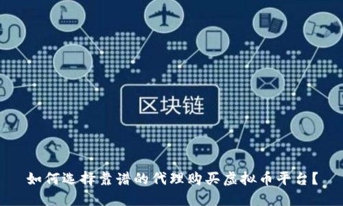 如何选择靠谱的代理购买虚拟币平台？