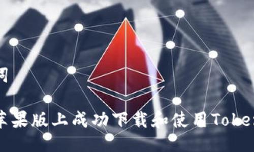 与关键词

如何在苹果版上成功下载和使用Tokenim钱包