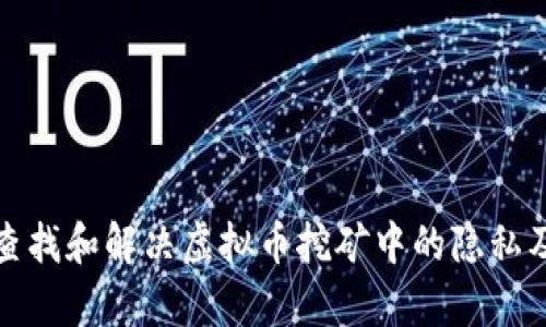 如何有效查找和解决虚拟币挖矿中的隐私及技术问题