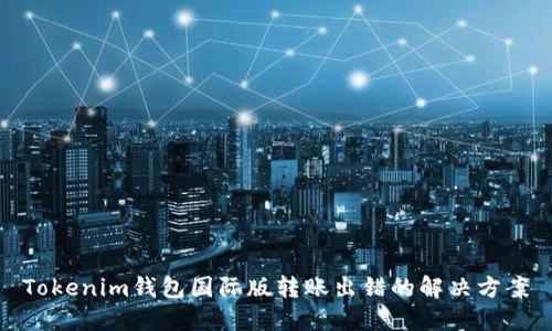 Tokenim钱包国际版转账出错的解决方案