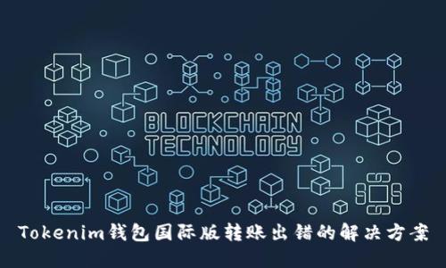Tokenim钱包国际版转账出错的解决方案