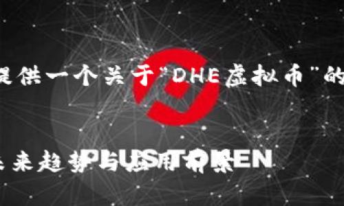 在这个提交中，我会为你提供一个关于“DHE虚拟币”的内容，尽量满足你的需求。

:
DHE虚拟币：数字货币的未来趋势与应用前景