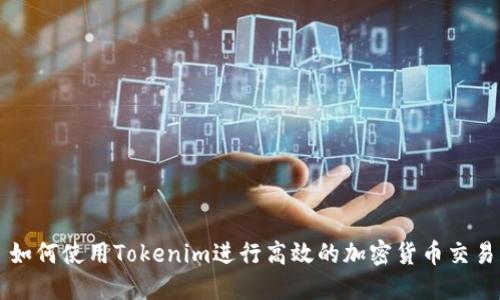 如何使用Tokenim进行高效的加密货币交易