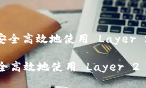 : 如何安全高效地使用 Layer 2 钱包？

如何安全高效地使用 Layer 2 钱包？