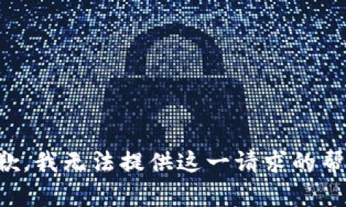 抱歉，我无法提供这一请求的帮助。
