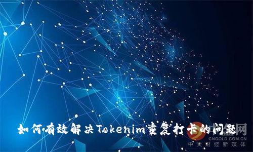 如何有效解决Tokenim重复打卡的问题