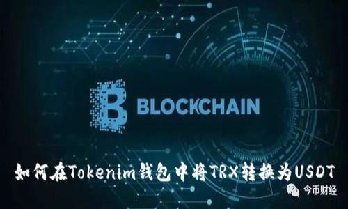 如何在Tokenim钱包中将TRX转换为USDT