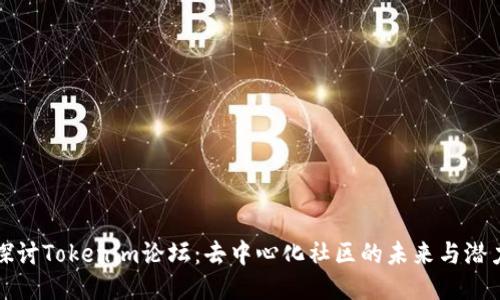 探讨Tokenim论坛：去中心化社区的未来与潜力