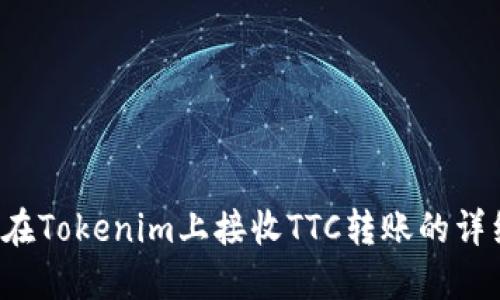  如何在Tokenim上接收TTC转账的详细指南