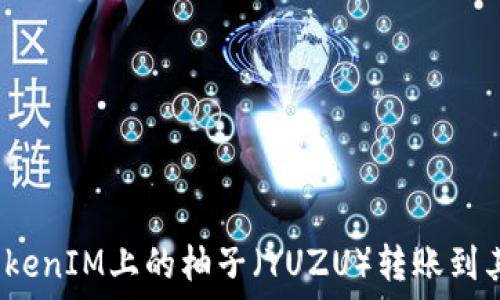   
如何将TokenIM上的柚子（YUZU）转账到其他钱包？