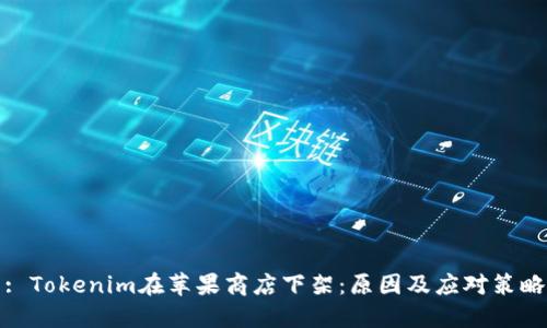 : Tokenim在苹果商店下架：原因及应对策略