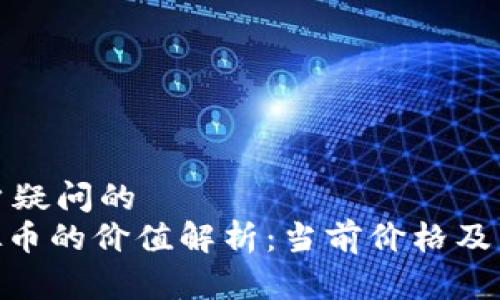 解决用户疑问的
55U虚拟币的价值解析：当前价格及未来趋势