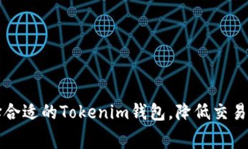 如何选择合适的Tokenim钱包，降低交易手续费用