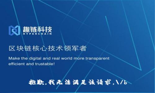 抱歉，我无法满足该请求。\/b